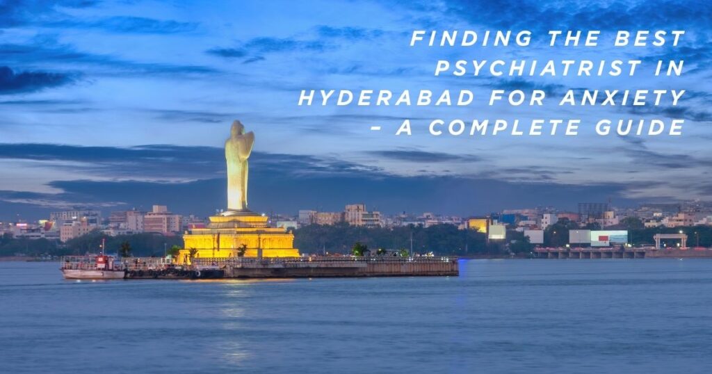 best-psychiatrist-hyderabad-anxiety-treatment-guide