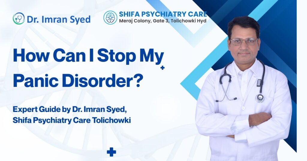 How Can I Stop My Panic Disorder Expert Guide by Dr. Imran Syed, Shifa Psychiatry Care Tolichowki