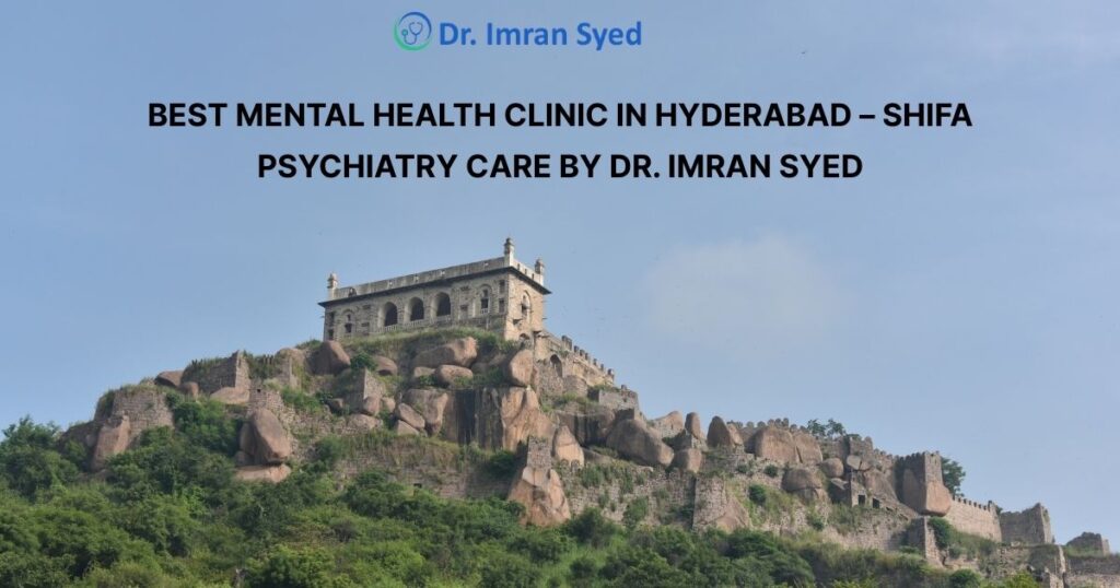 best mental health clinic hyderabad dr imran syed shifa psychiatry care tolichowki