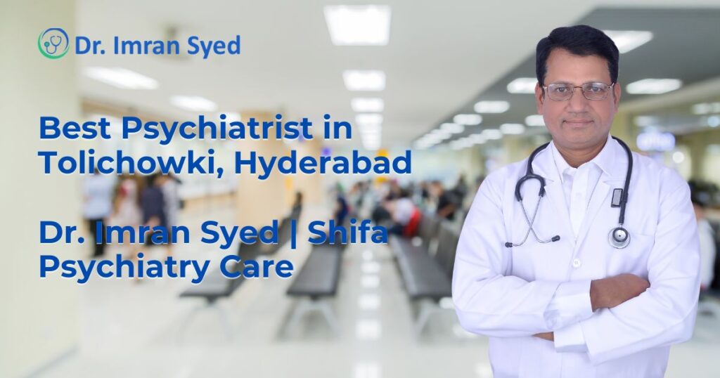 best psychiatrist near me tolichowki hyderabad dr imran syed shifa psychiatry care