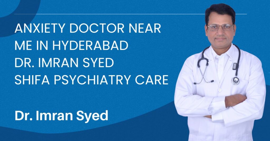 anxiety doctor near me hyderabad dr imran syed shifa psychiatry care tolichowki