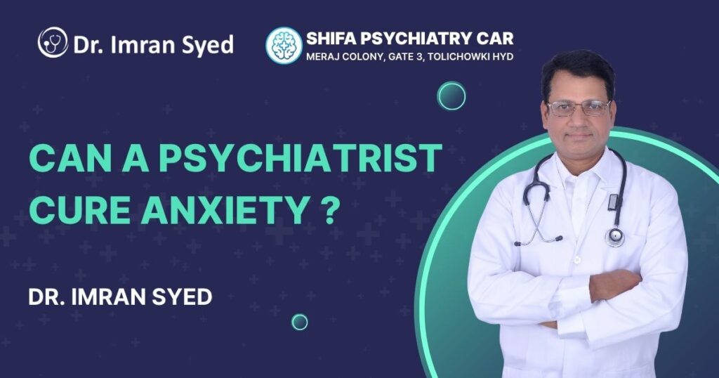 can a psychiatrist cure anxiety hyderabad