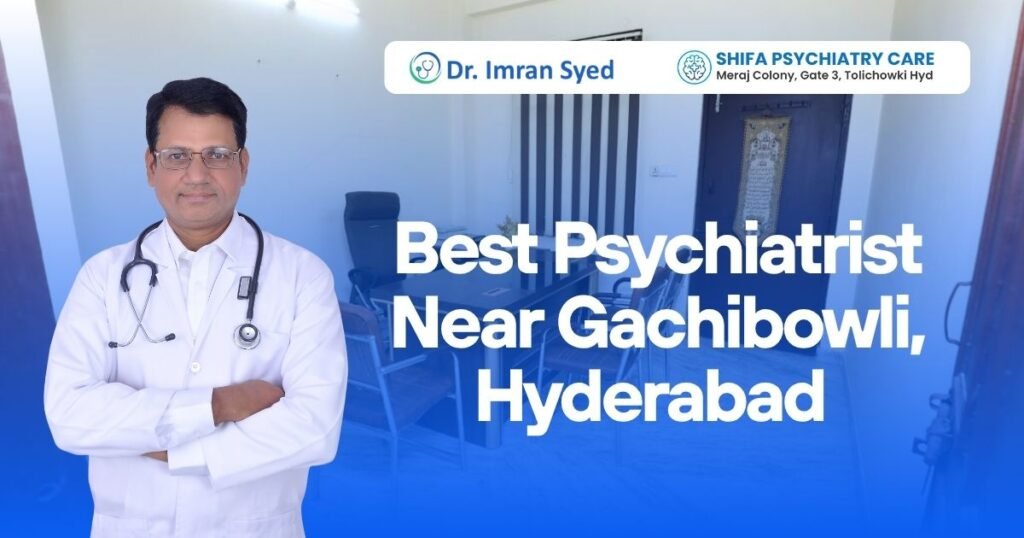 best psychiatrist near gachibowli hyderabad dr imran syed shifa psychiatry care tolichowki near me