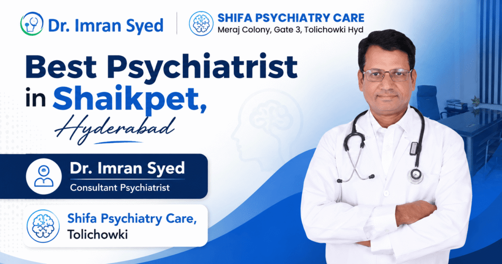 best psychiatrist in shaikpet hyderabad dr imran syed shifa psychiatry care tolichowki near me