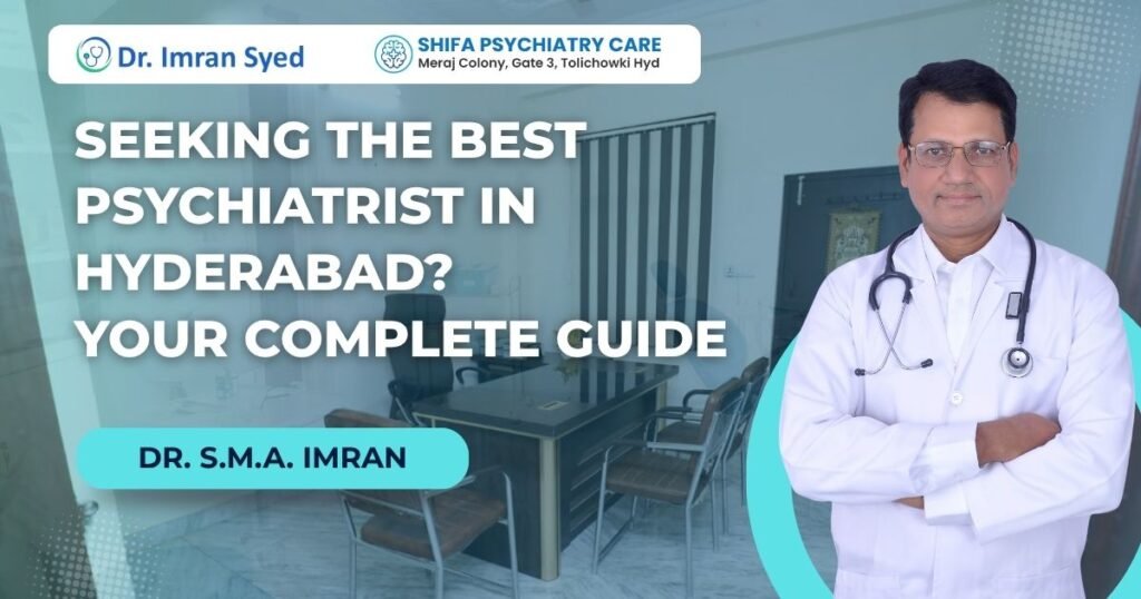 seeking the best psychiatrist in hyderabad dr imran syed shifa psychiatry care tolichowki near me