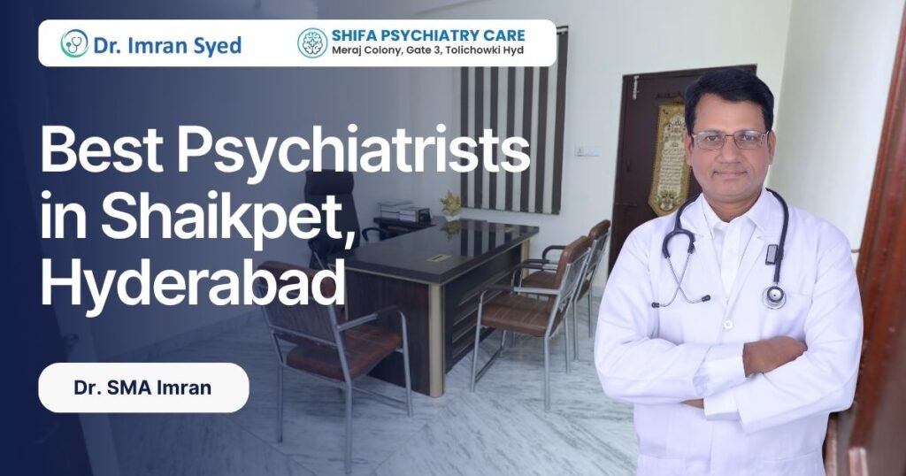 Best psychiatrist near me in Shaikpet Hyderabad Dr. Imran Syed at Shifa Psychiatry Care clinic in Tolichowki